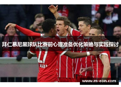 拜仁慕尼黑球队比赛前心理准备优化策略与实践探讨