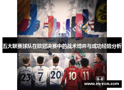 五大联赛球队在欧冠决赛中的战术博弈与成功经验分析