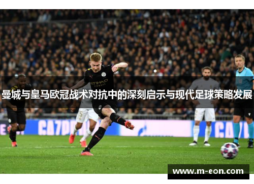 曼城与皇马欧冠战术对抗中的深刻启示与现代足球策略发展