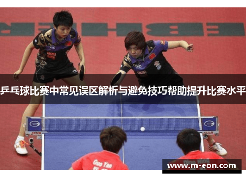 乒乓球比赛中常见误区解析与避免技巧帮助提升比赛水平