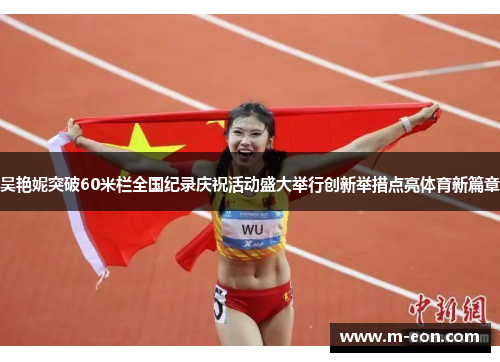吴艳妮突破60米栏全国纪录庆祝活动盛大举行创新举措点亮体育新篇章