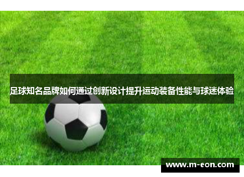 足球知名品牌如何通过创新设计提升运动装备性能与球迷体验