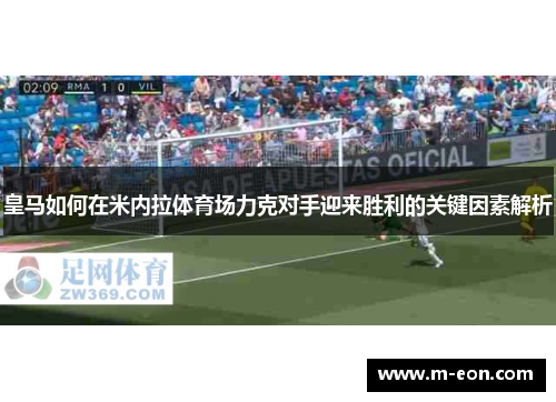 皇马如何在米内拉体育场力克对手迎来胜利的关键因素解析