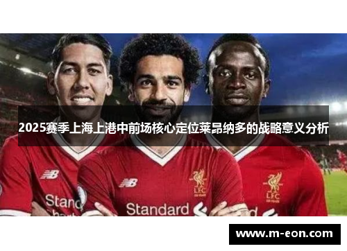 2025赛季上海上港中前场核心定位莱昂纳多的战略意义分析