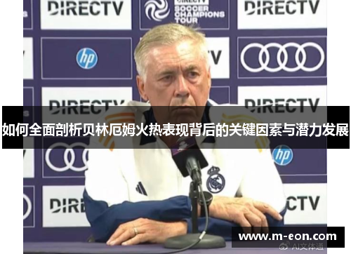 如何全面剖析贝林厄姆火热表现背后的关键因素与潜力发展