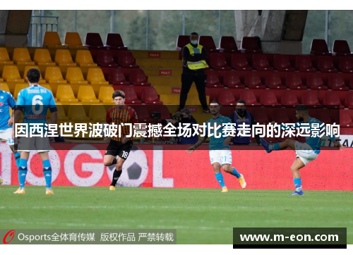 因西涅世界波破门震撼全场对比赛走向的深远影响