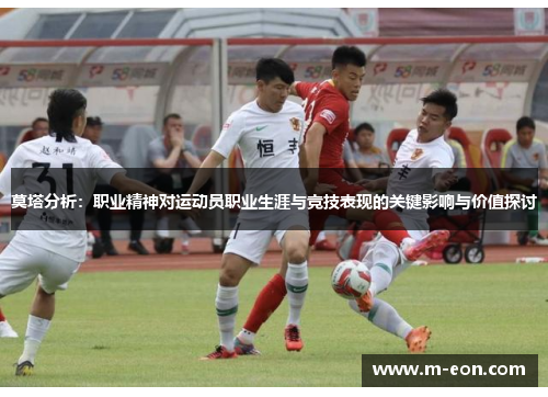 莫塔分析：职业精神对运动员职业生涯与竞技表现的关键影响与价值探讨
