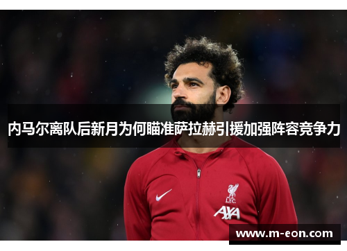 内马尔离队后新月为何瞄准萨拉赫引援加强阵容竞争力