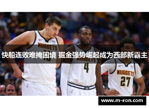 快船连败难掩困境 掘金强势崛起成为西部新霸主