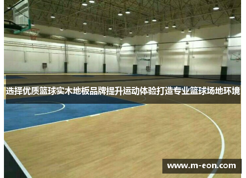 选择优质篮球实木地板品牌提升运动体验打造专业篮球场地环境