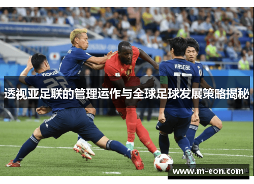 透视亚足联的管理运作与全球足球发展策略揭秘