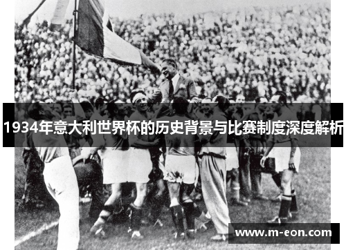 1934年意大利世界杯的历史背景与比赛制度深度解析