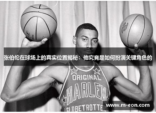 张伯伦在球场上的真实位置揭秘：他究竟是如何扮演关键角色的